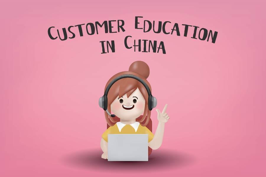 Customer education and how is it different in China